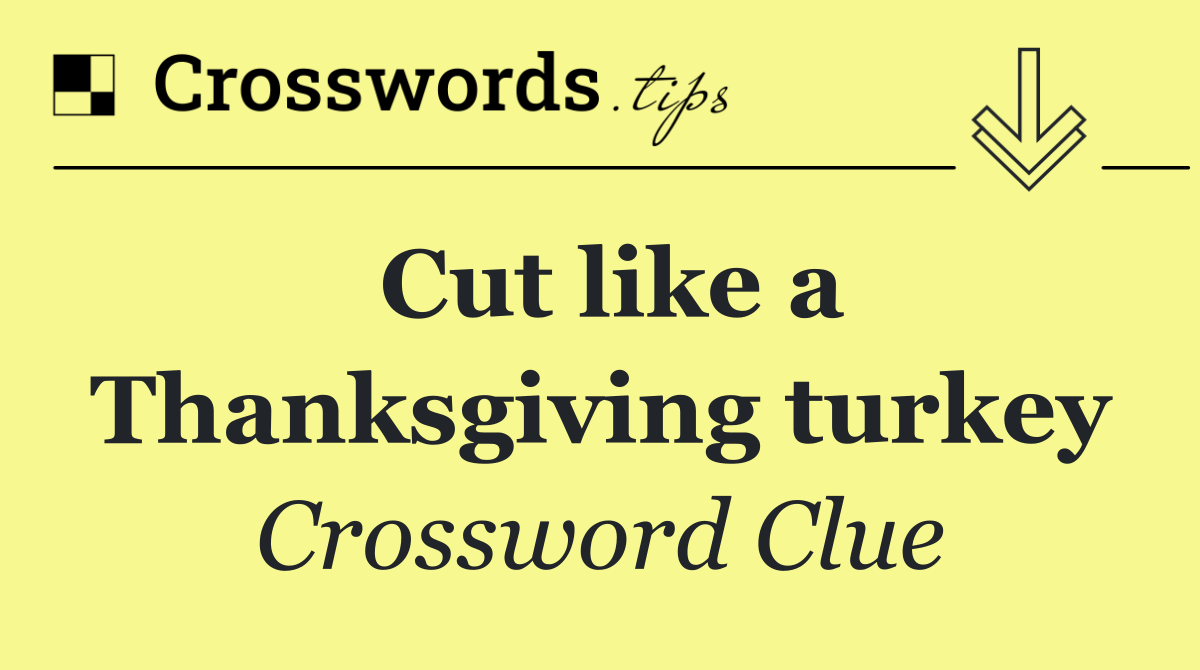Cut like a Thanksgiving turkey