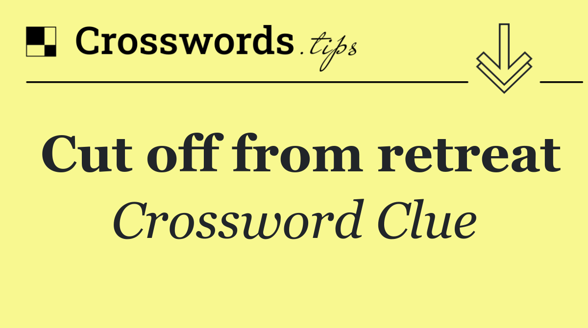 Cut off from retreat