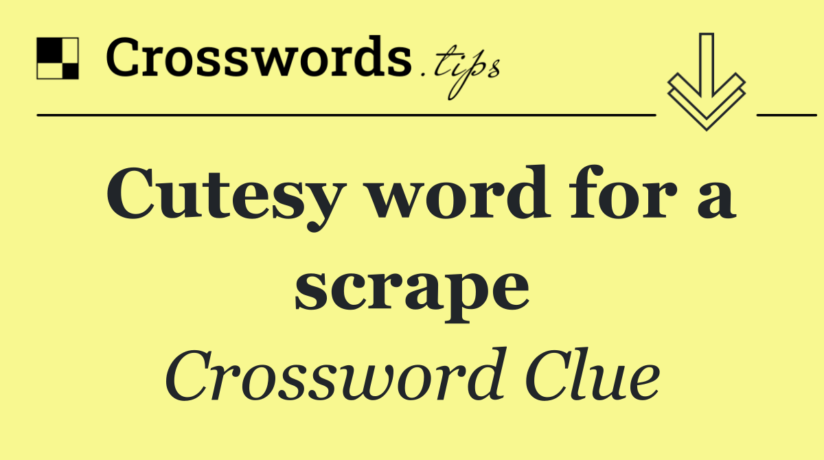 Cutesy word for a scrape