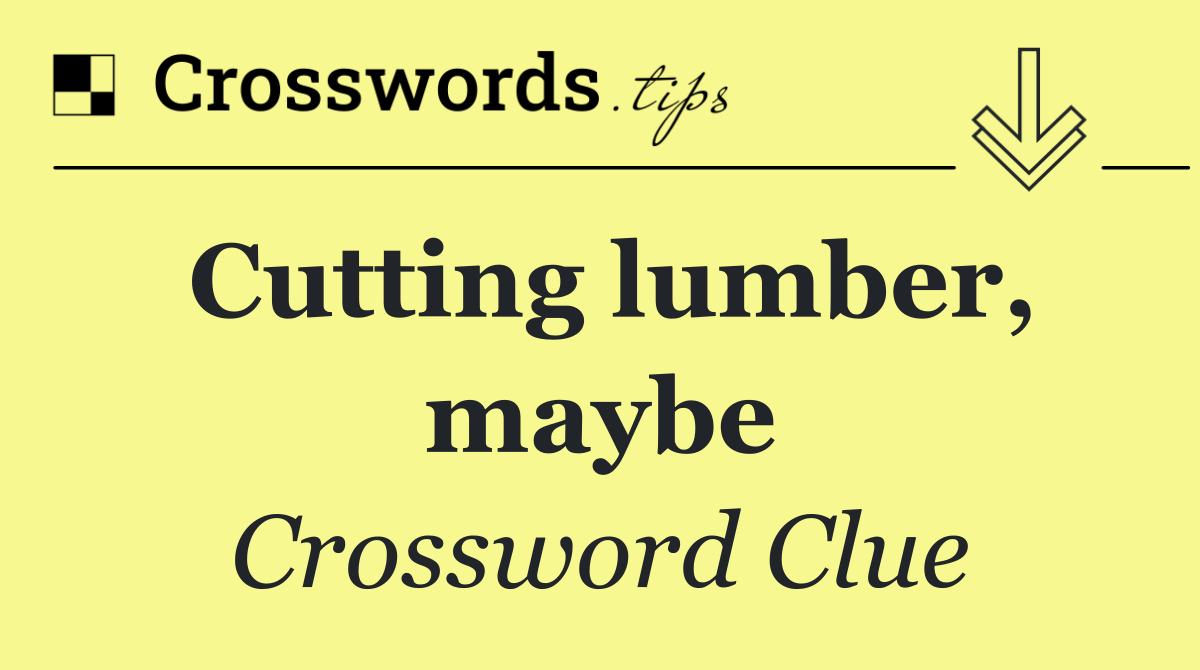 Cutting lumber, maybe