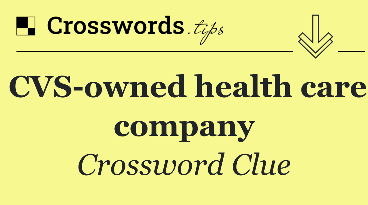 CVS owned health care company
