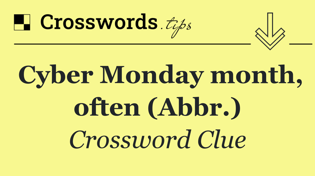 Cyber Monday month, often (Abbr.)