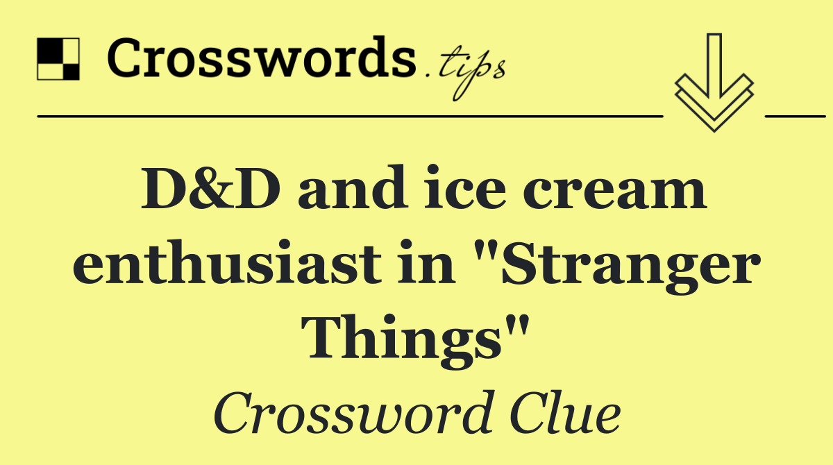 D&D and ice cream enthusiast in "Stranger Things"