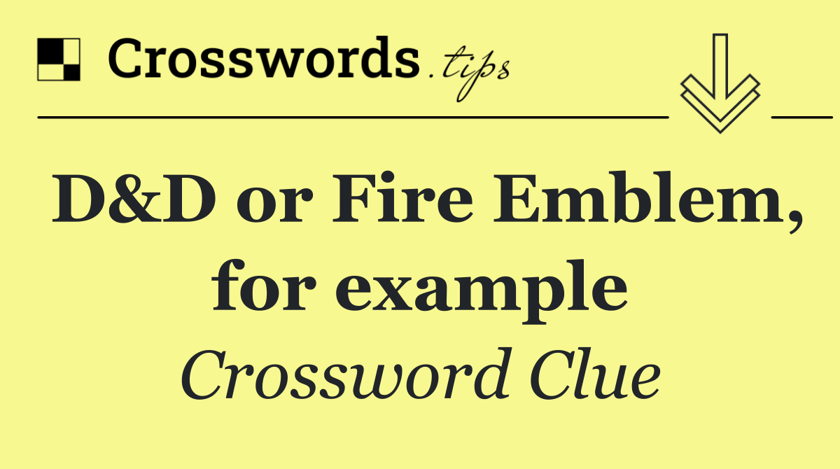 D&D or Fire Emblem, for example