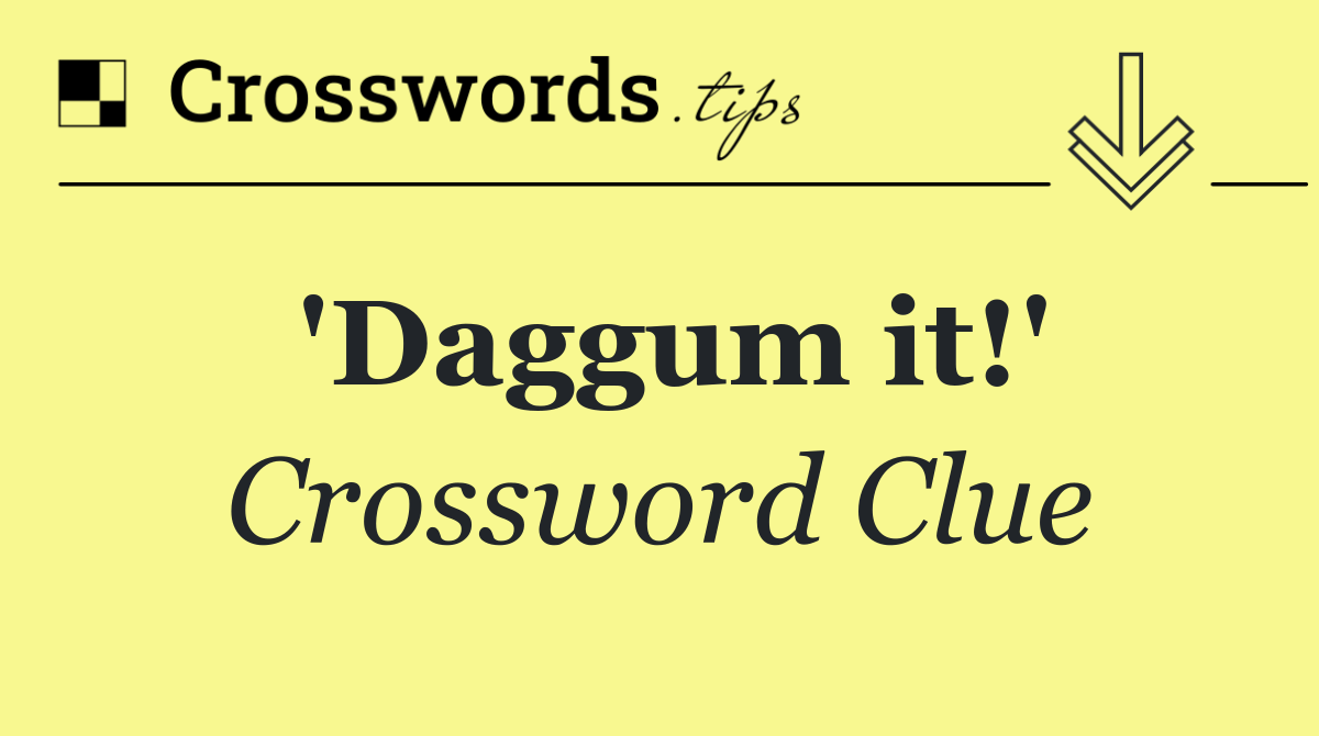 'Daggum it!'