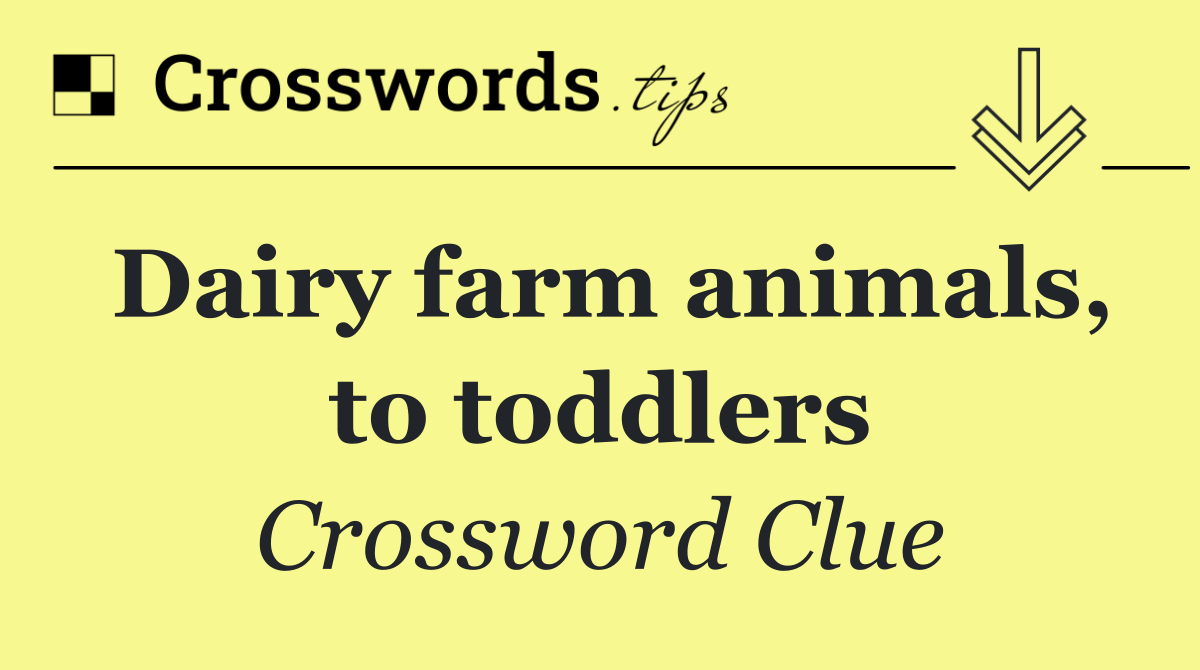 Dairy farm animals, to toddlers