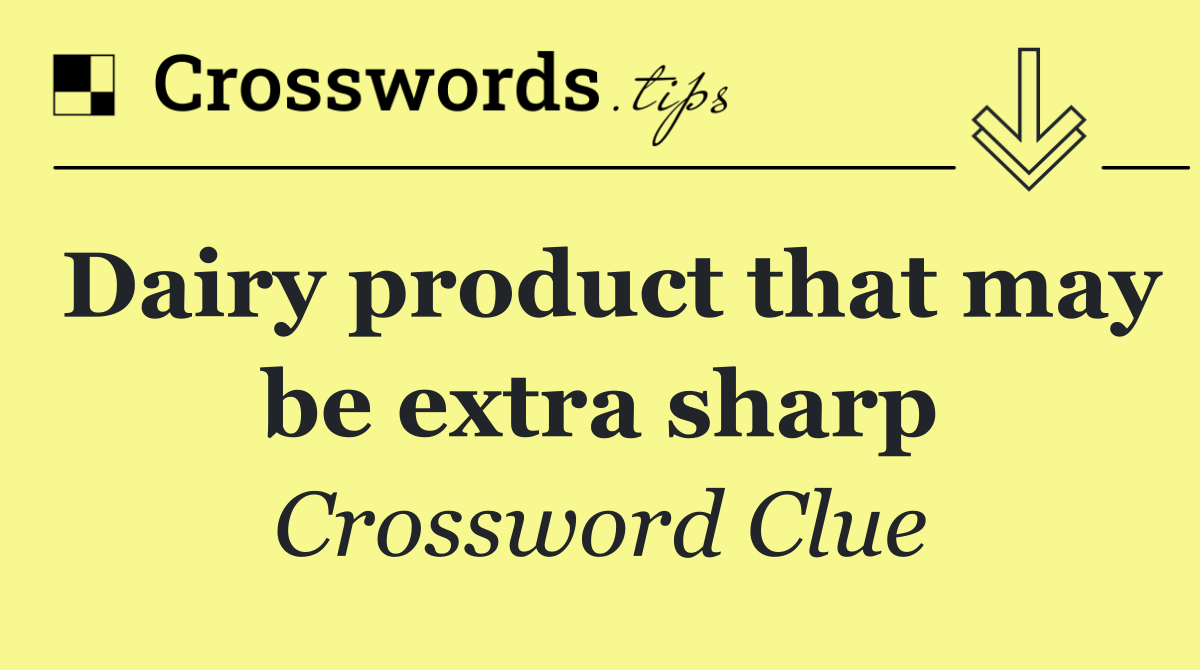 Dairy product that may be extra sharp