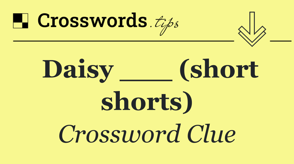 Daisy ___ (short shorts)