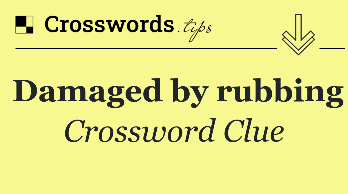 Damaged by rubbing