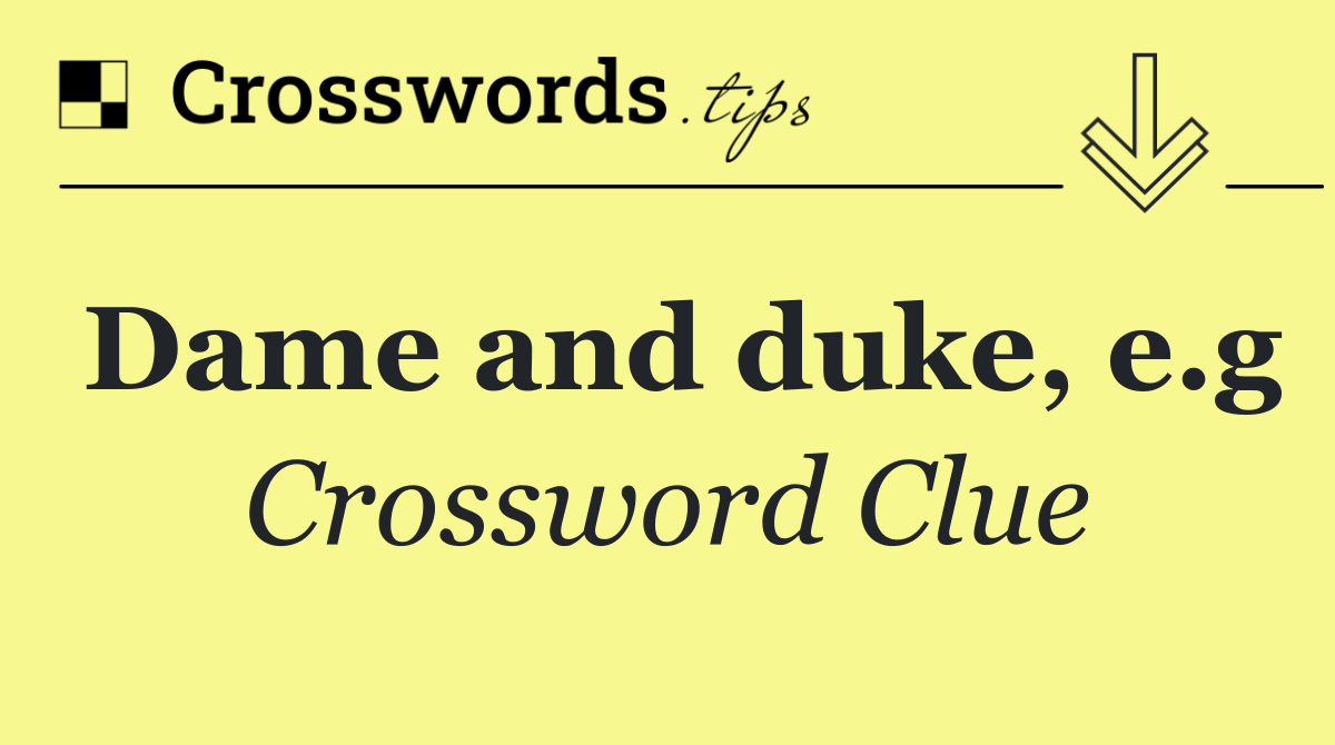 Dame and duke, e.g