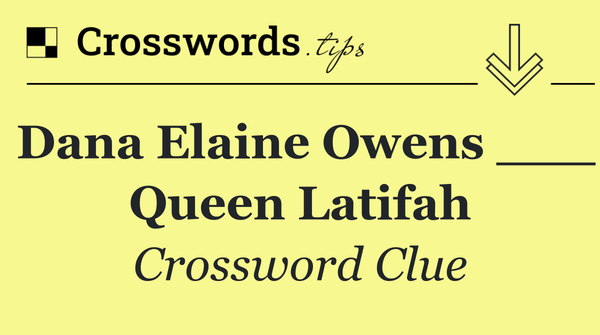 Dana Elaine Owens ___ Queen Latifah