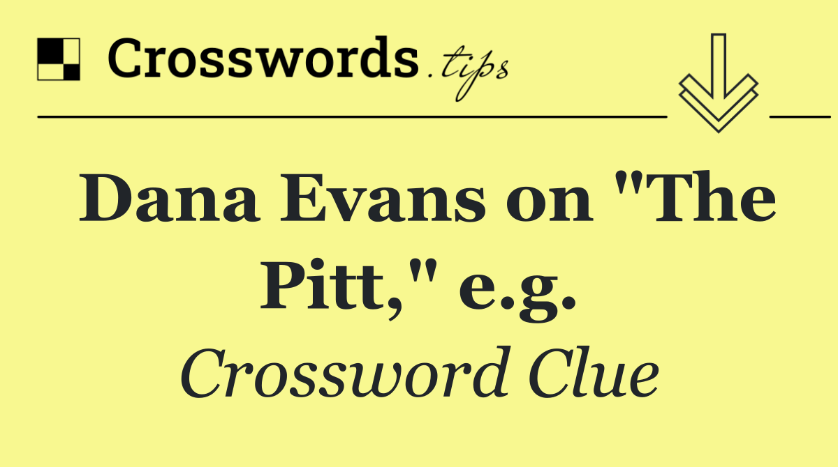 Dana Evans on "The Pitt," e.g.