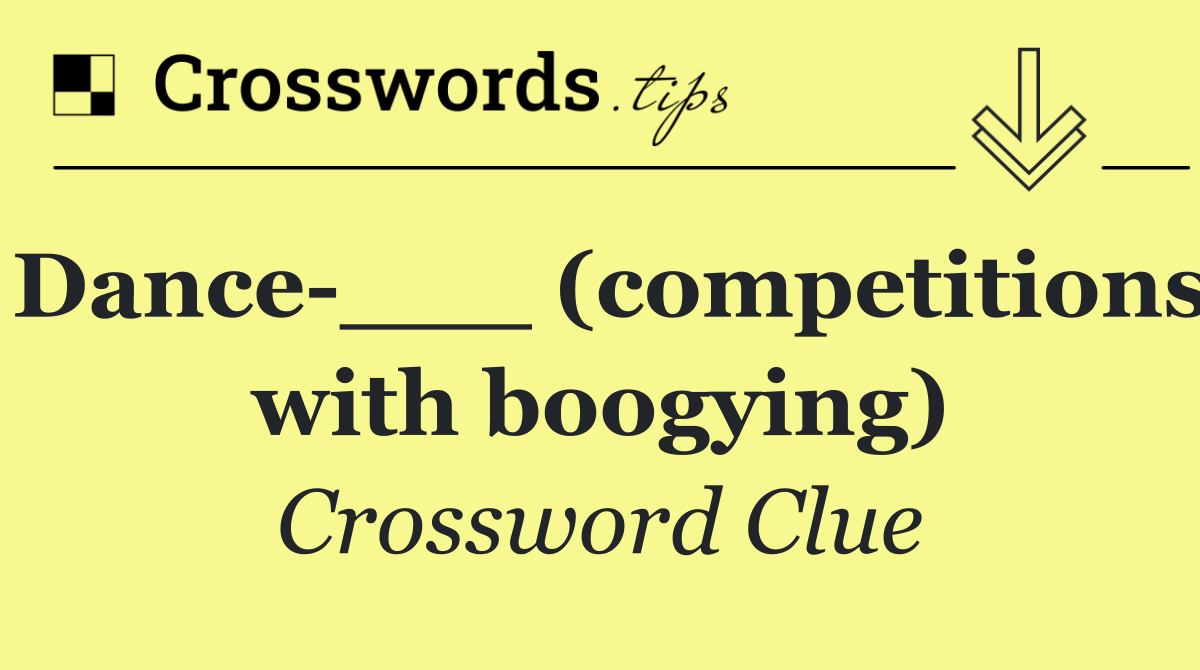 Dance ___ (competitions with boogying)