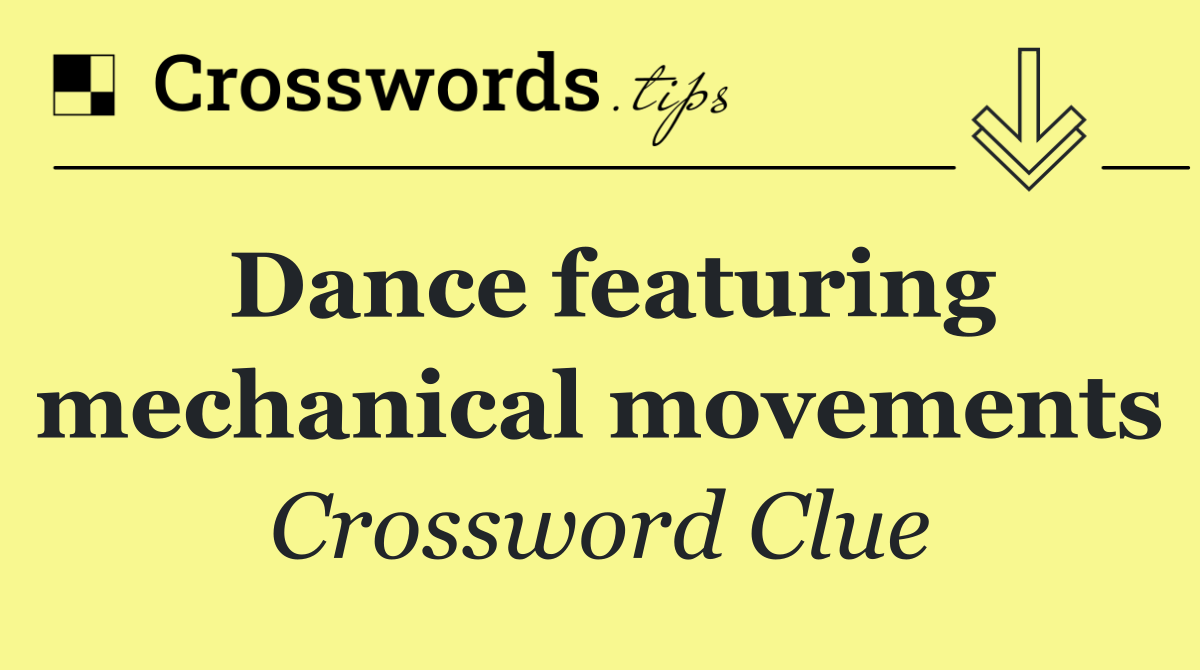 Dance featuring mechanical movements