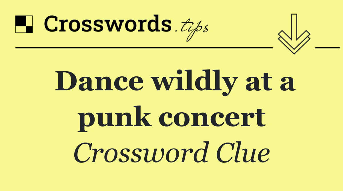 Dance wildly at a punk concert