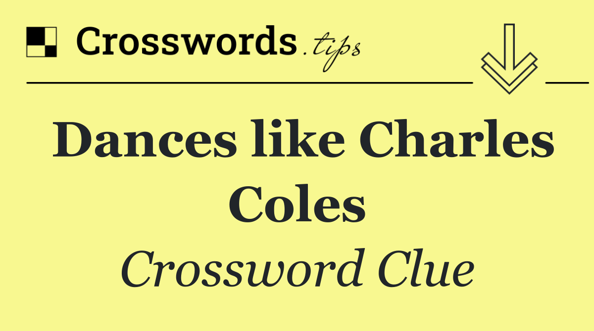 Dances like Charles Coles