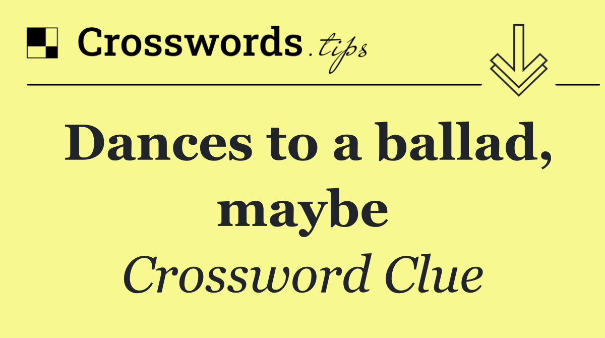 Dances to a ballad, maybe