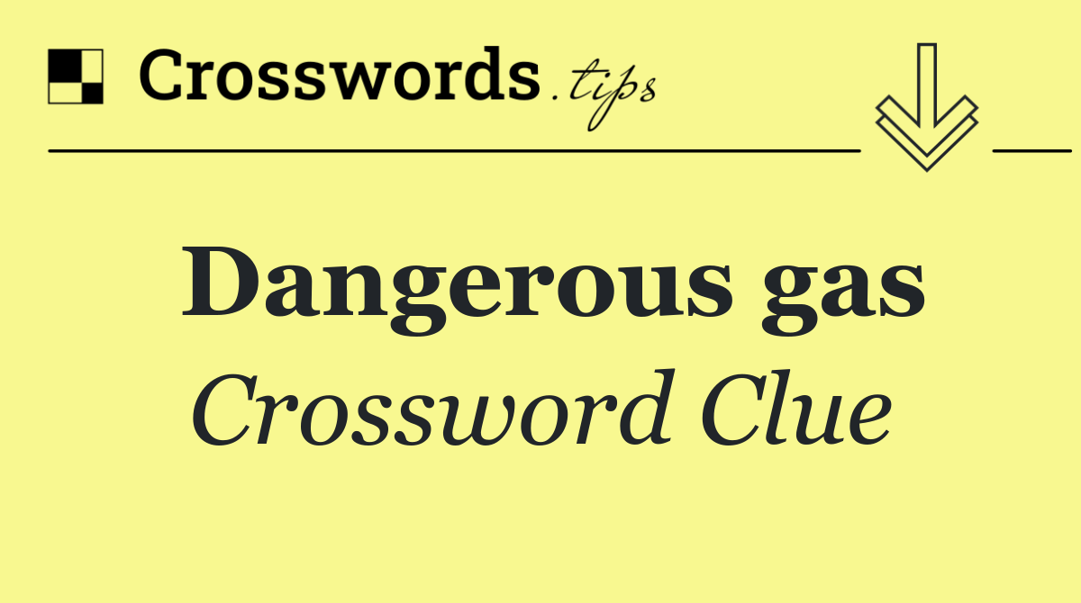 Dangerous gas
