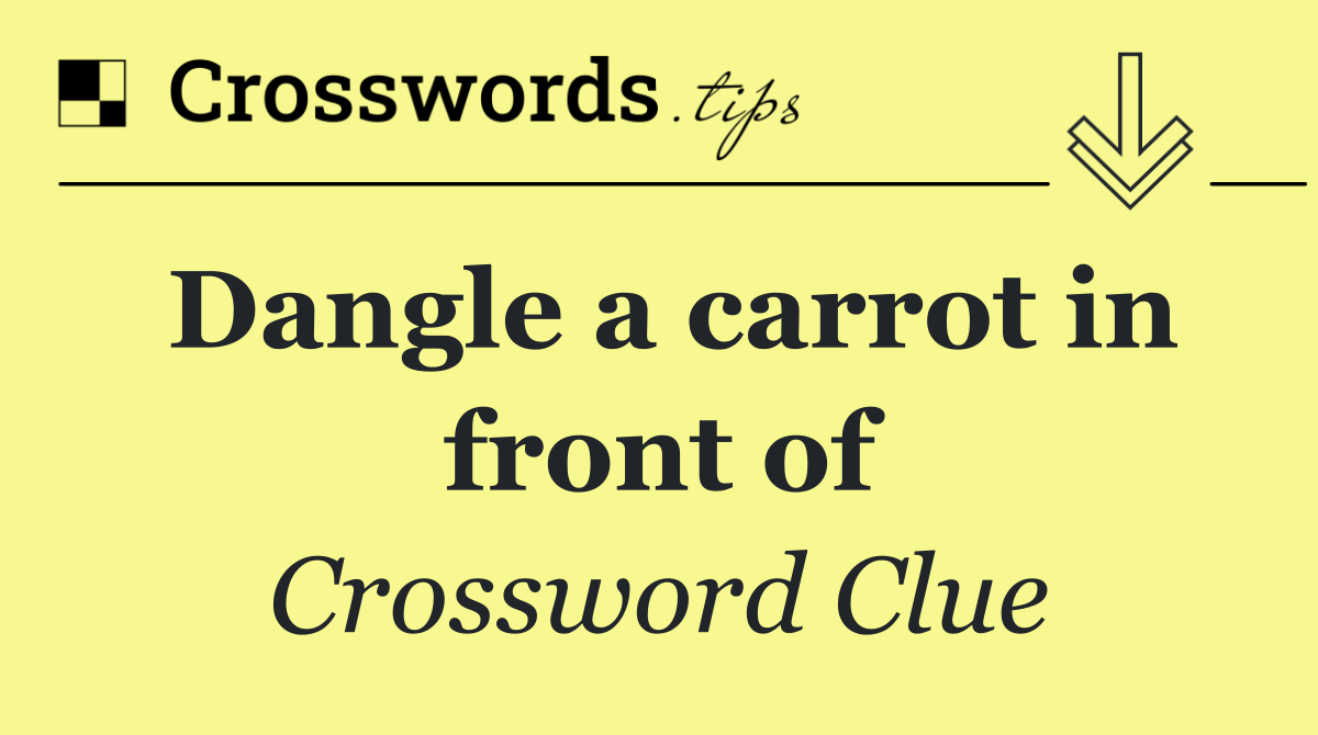 Dangle a carrot in front of