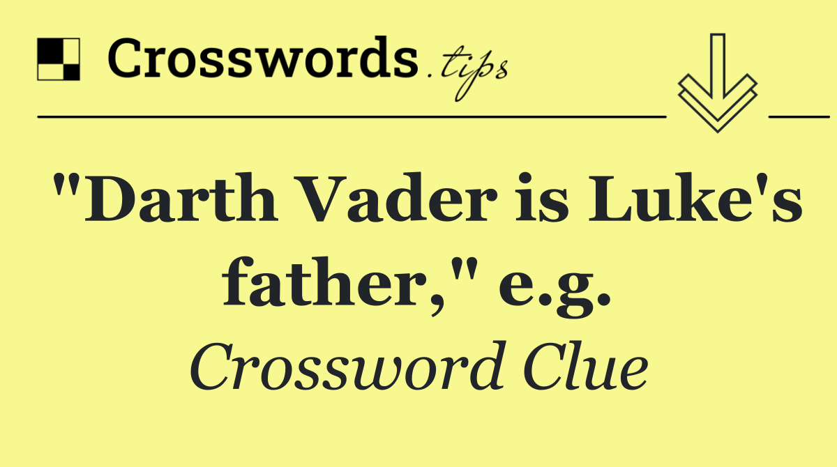 "Darth Vader is Luke's father," e.g.
