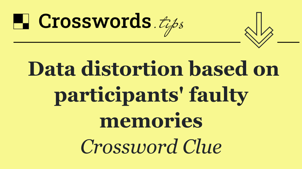 Data distortion based on participants' faulty memories