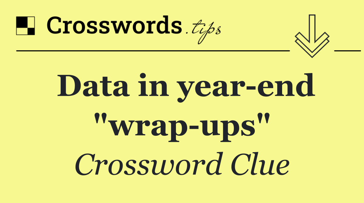 Data in year end "wrap ups"