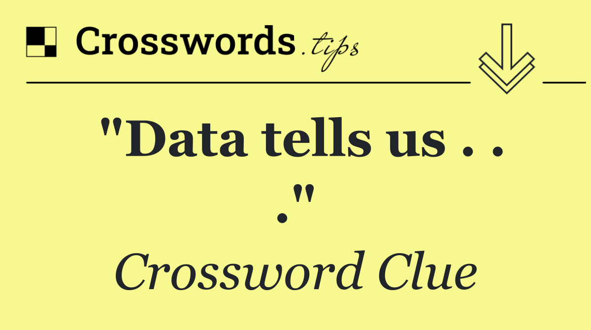 "Data tells us . . ."