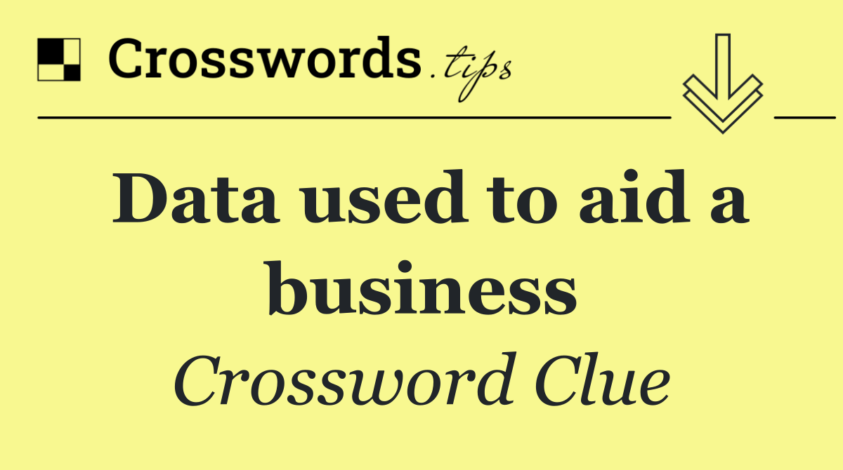 Data used to aid a business