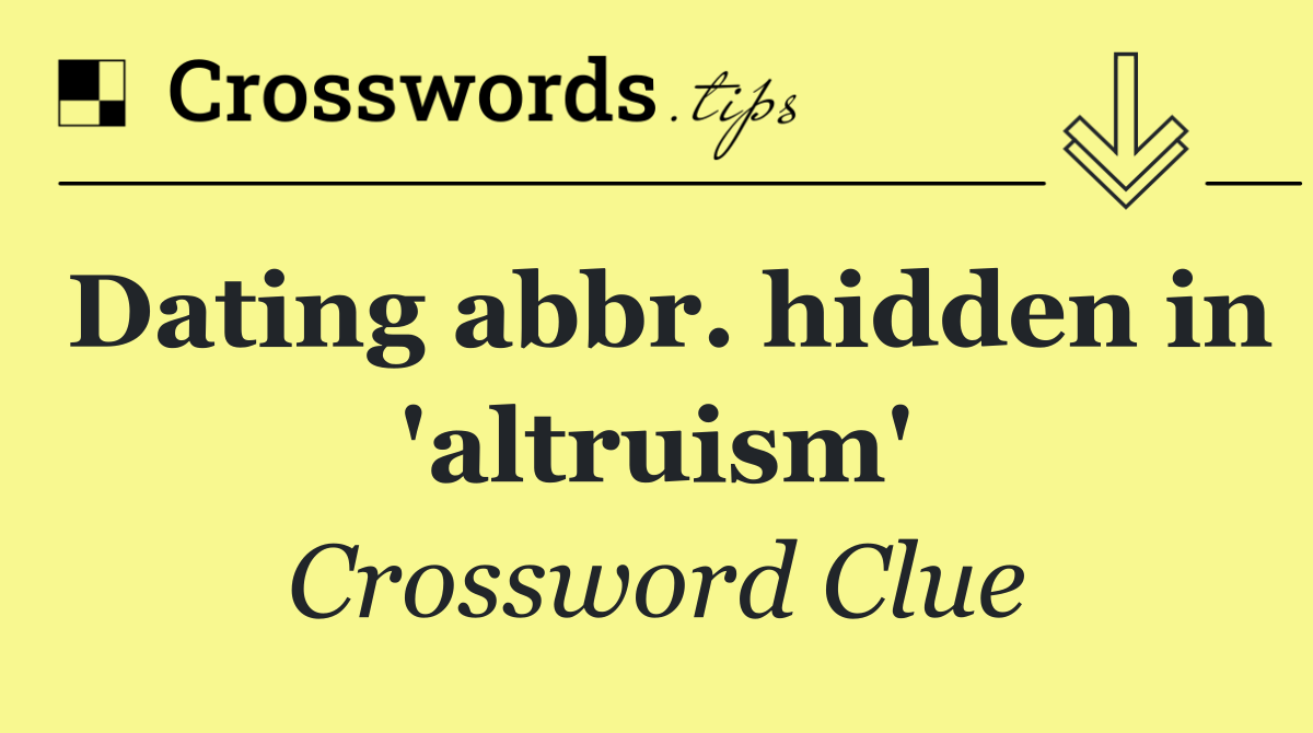 Dating abbr. hidden in 'altruism'