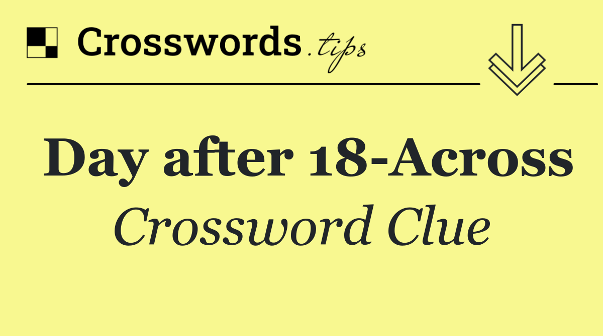 Day after 18 Across
