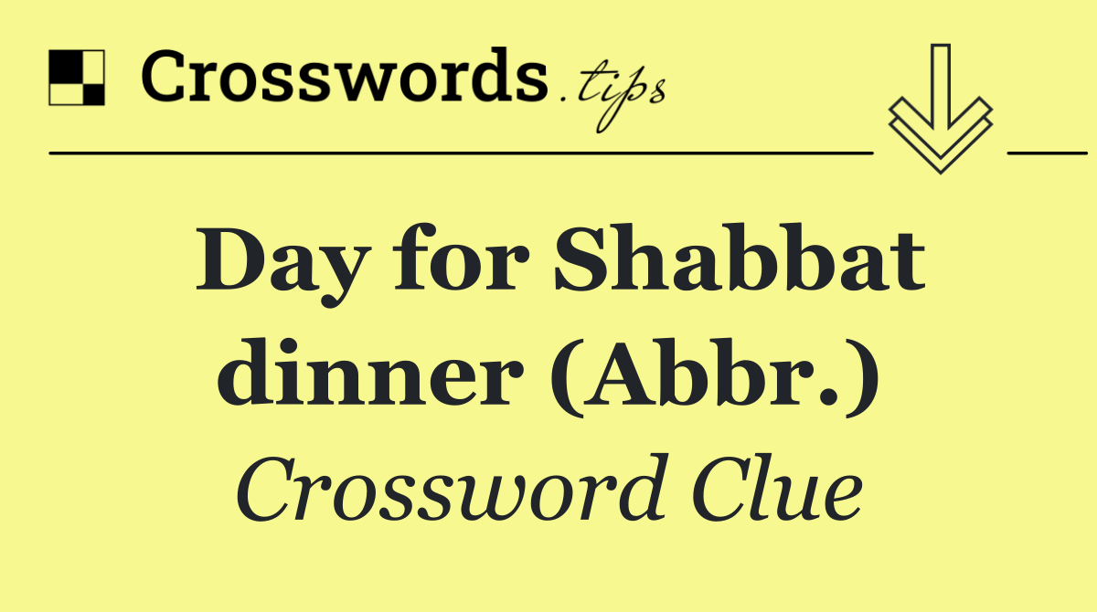 Day for Shabbat dinner (Abbr.)