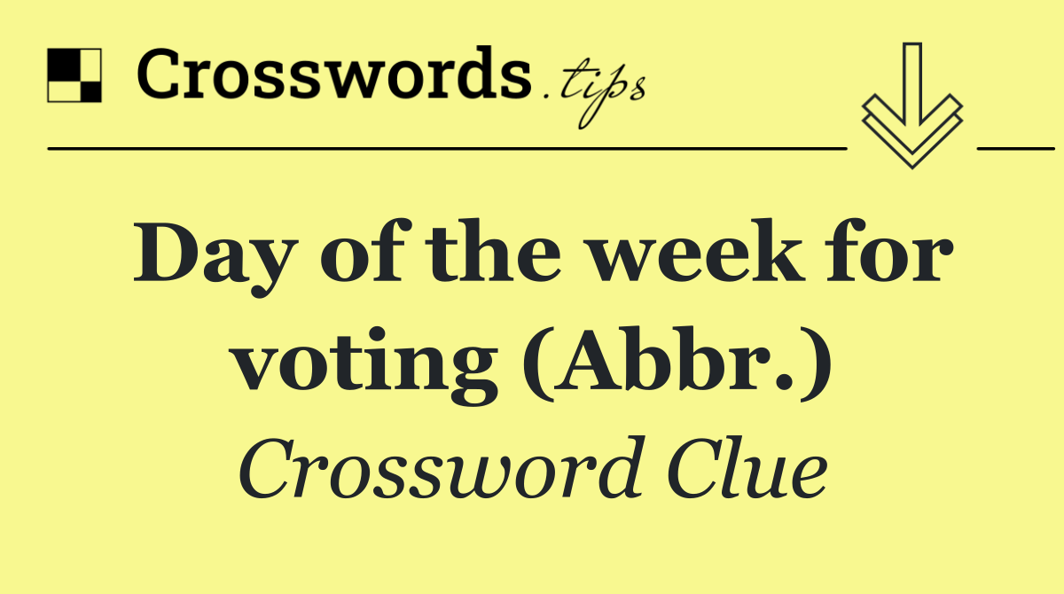 Day of the week for voting (Abbr.)