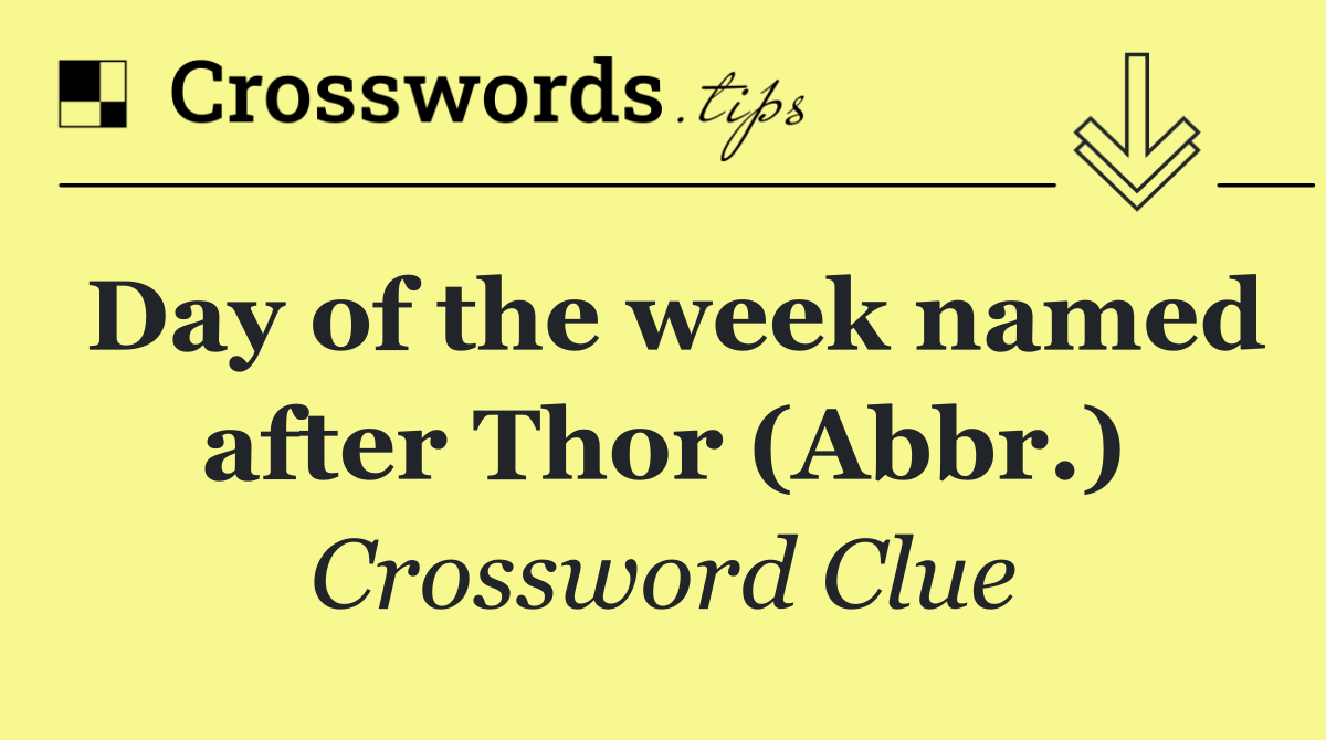 Day of the week named after Thor (Abbr.)