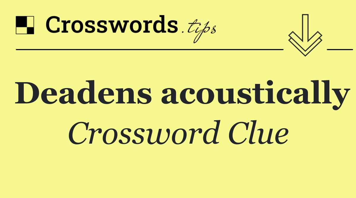 Deadens acoustically