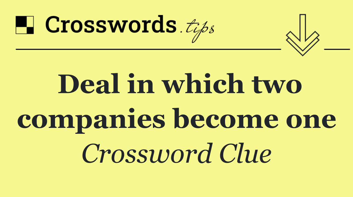 Deal in which two companies become one