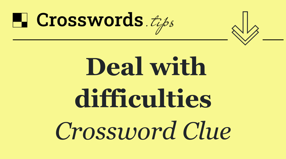 Deal with difficulties