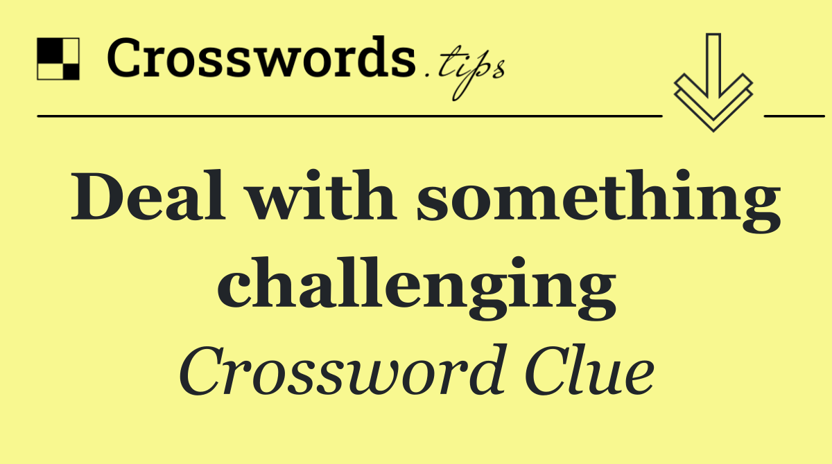Deal with something challenging