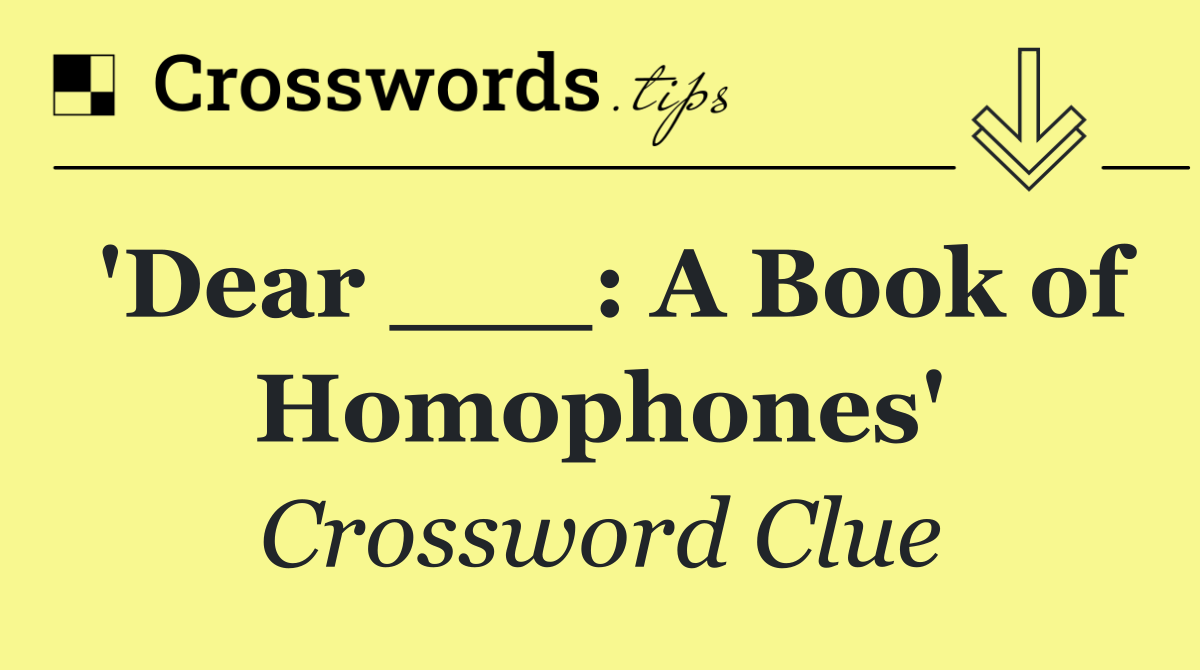 'Dear ___: A Book of Homophones'