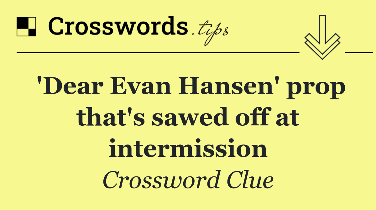 'Dear Evan Hansen' prop that's sawed off at intermission