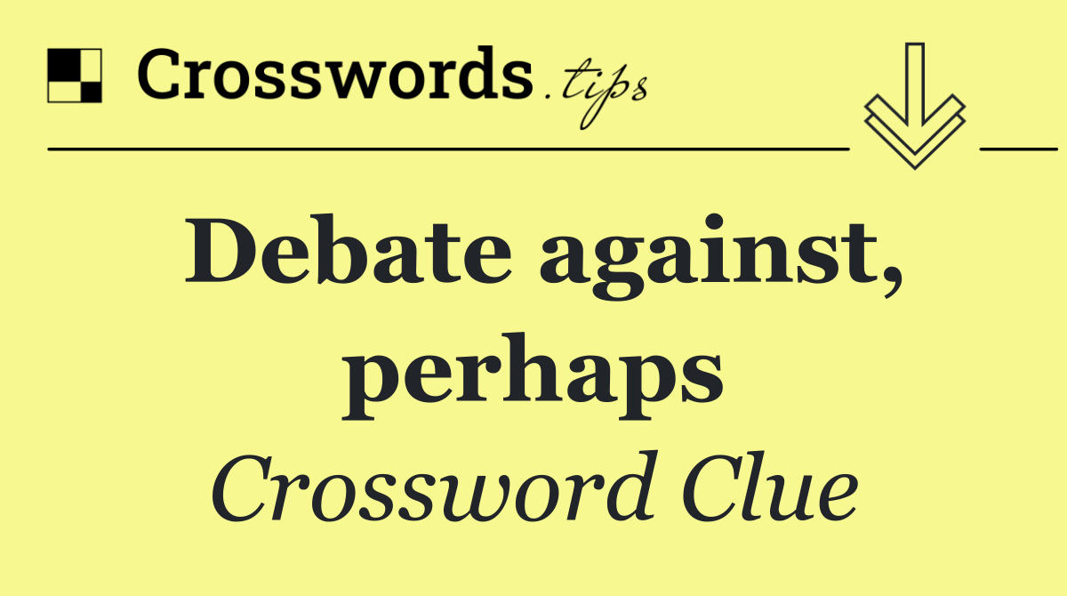 Debate against, perhaps