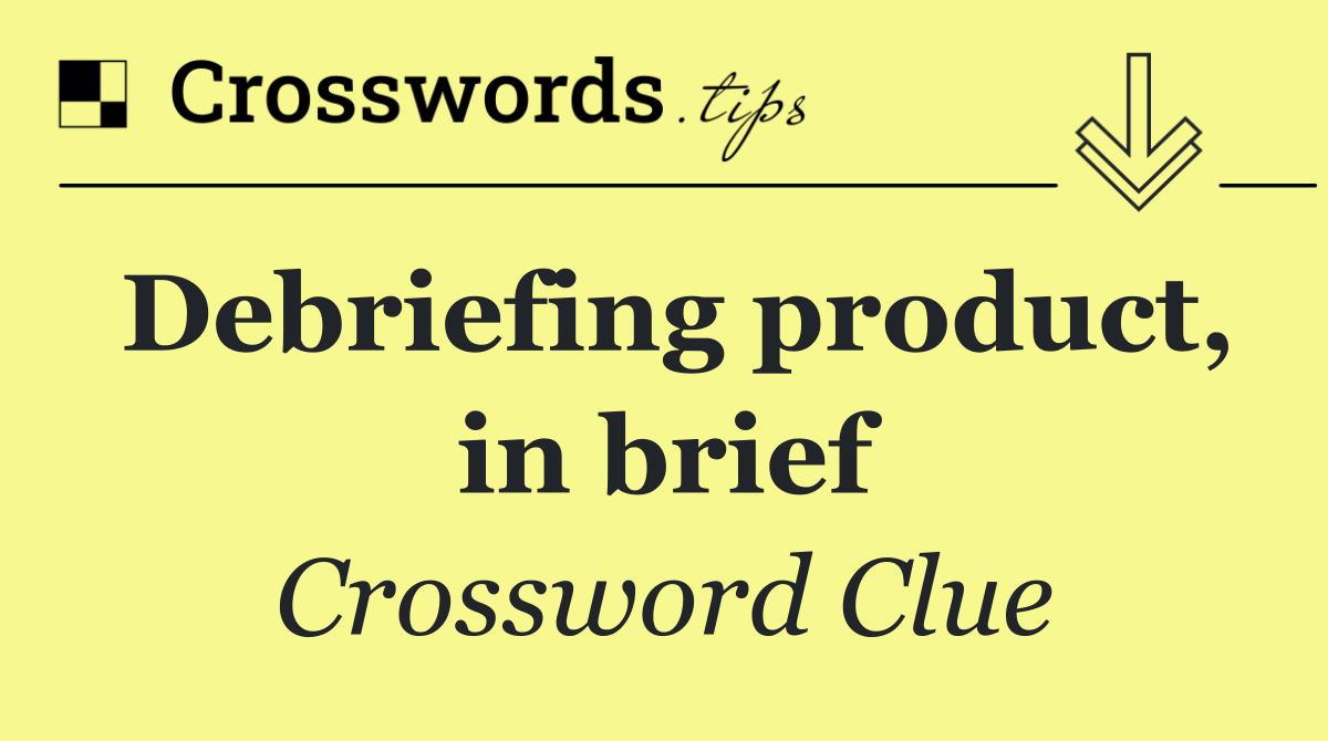 Debriefing product, in brief