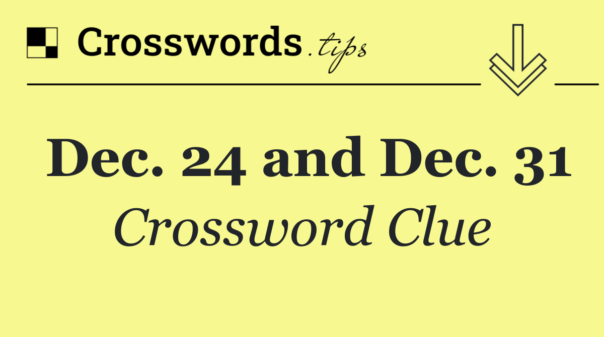 Dec. 24 and Dec. 31