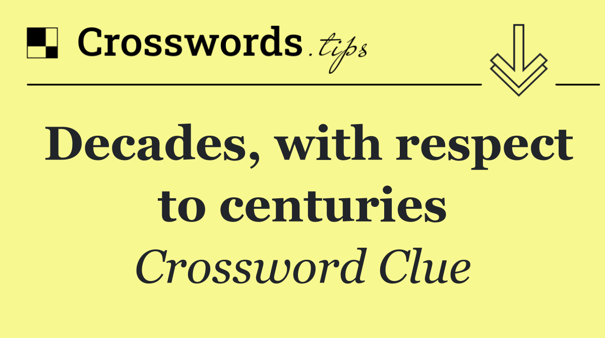 Decades, with respect to centuries