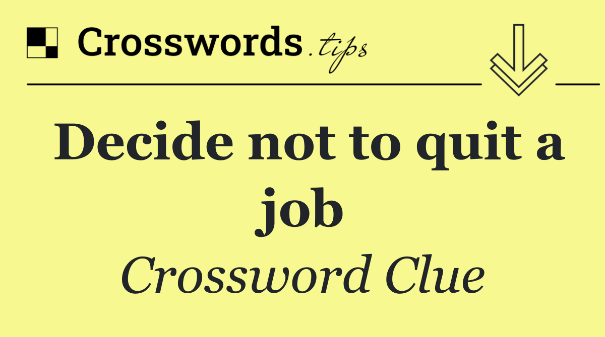 Decide not to quit a job