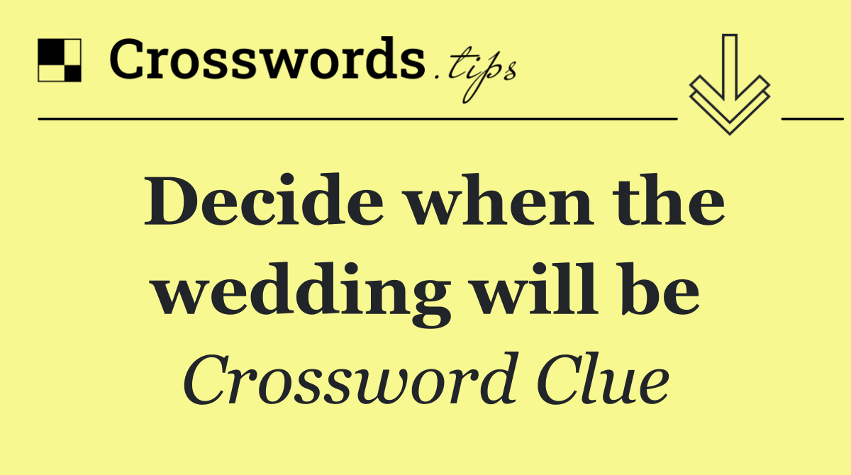 Decide when the wedding will be