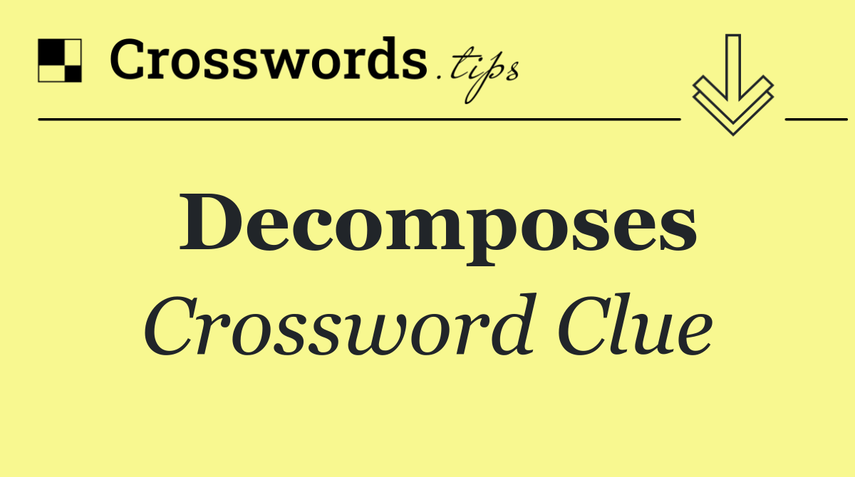 Decomposes