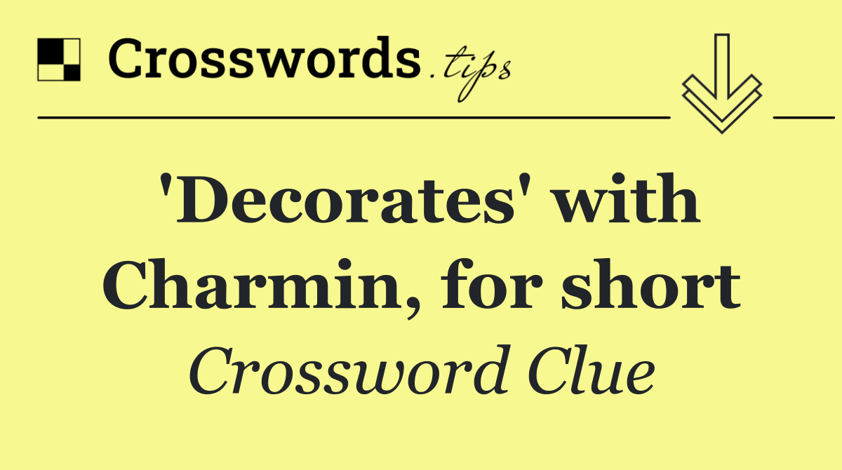 'Decorates' with Charmin, for short