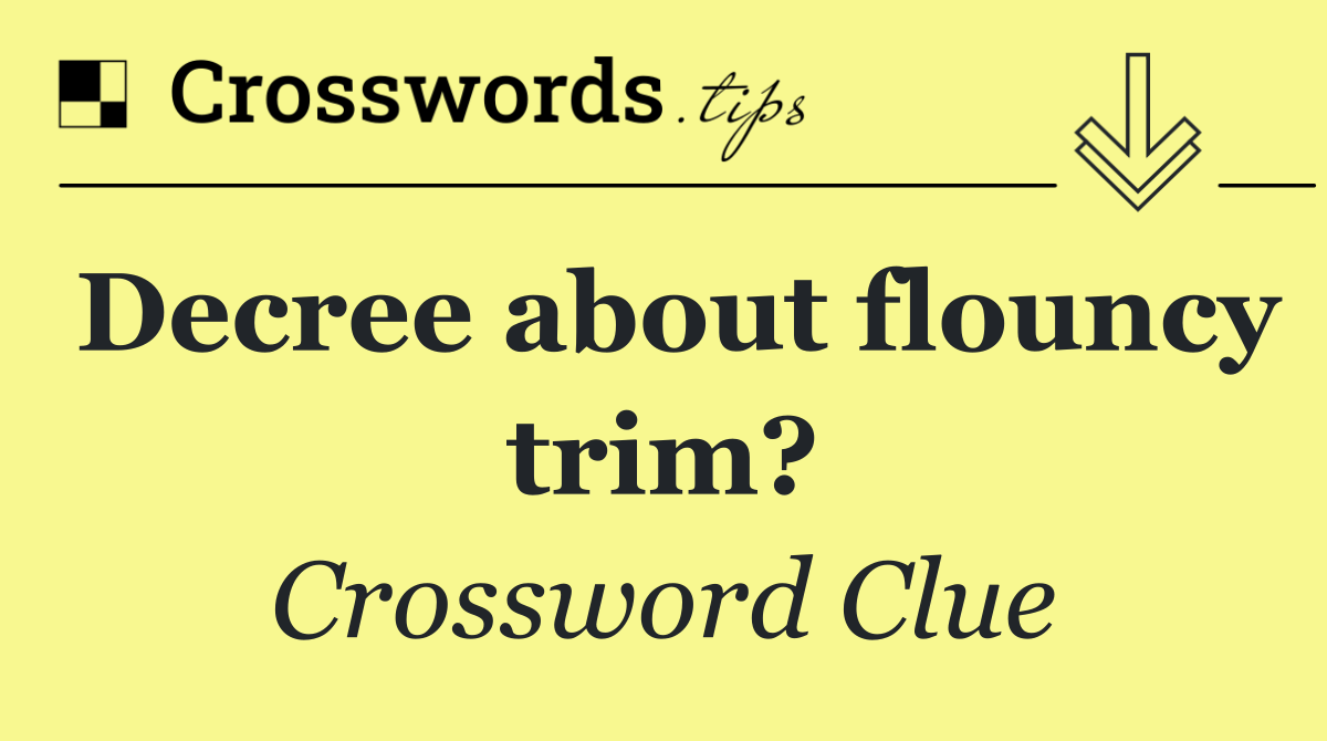 Decree about flouncy trim?