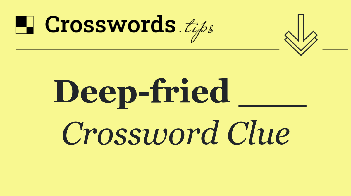 Deep fried ___