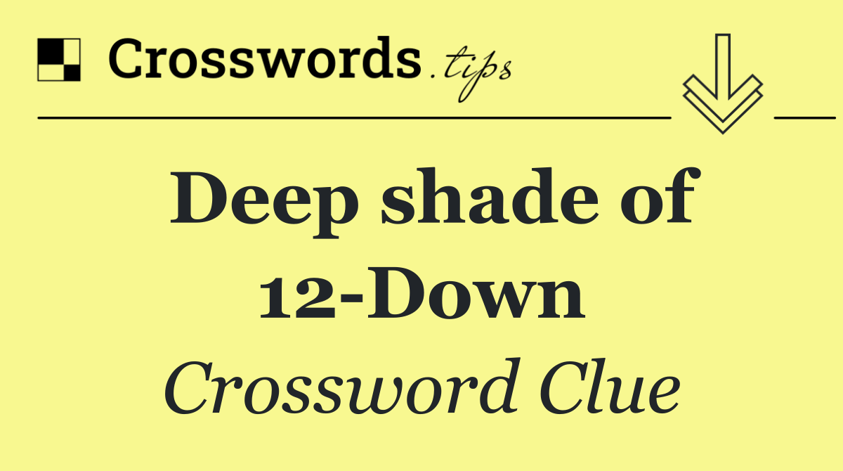 Deep shade of 12 Down